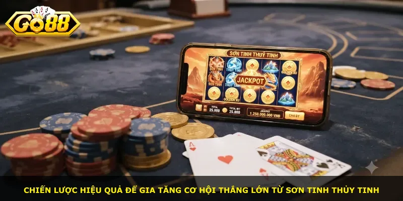 Chiến lược hiệu quả để gia tăng cơ hội thắng lớn từ Sơn Tinh Thủy Tinh