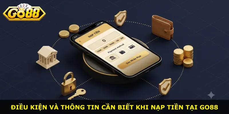 Điều kiện và thông tin cần biết khi nạp tiền tại Go88