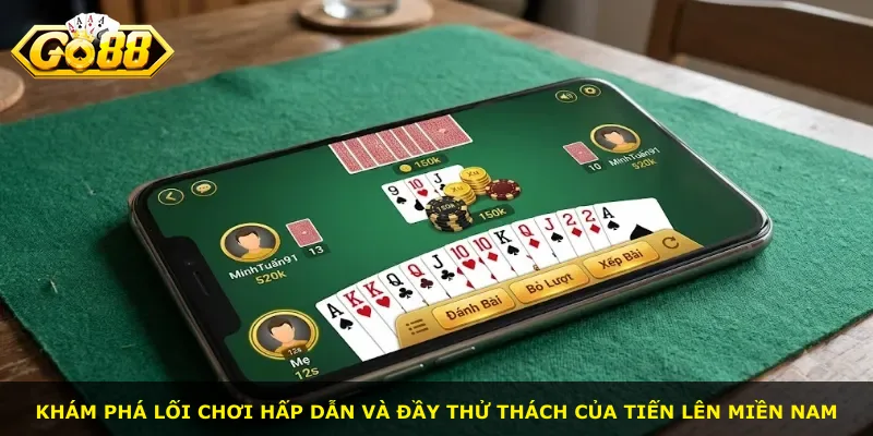 Khám phá lối chơi hấp dẫn và đầy thử thách của Tiến Lên Miền Nam
