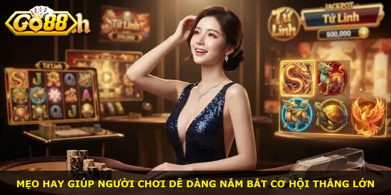 Mẹo hay giúp người chơi dễ dàng nắm bắt cơ hội thắng lớn