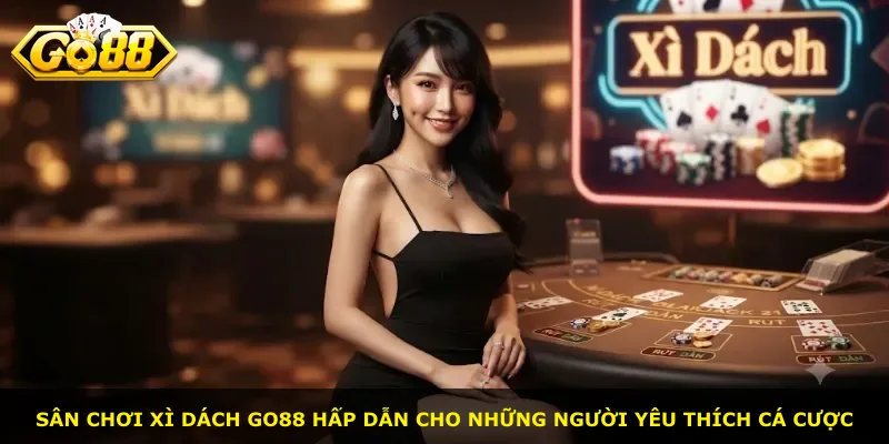 Sân chơi Xì Dách Go88 hấp dẫn cho những người yêu thích cá cược