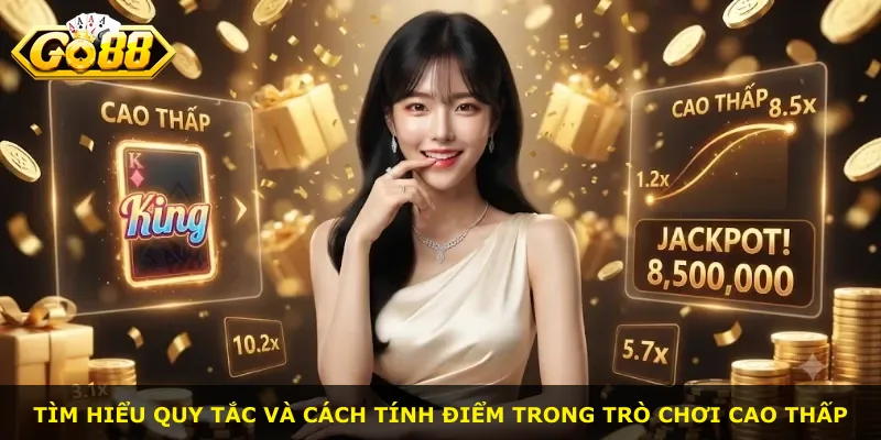 Tìm hiểu quy tắc và cách tính điểm trong trò chơi Cao Thấp